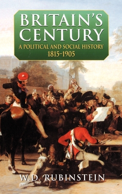 Britain's Century: A Political & Social History 1815-1905 - Rubinstein, William D Prof