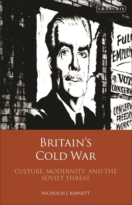 Britain's Cold War: Culture, Modernity and the Soviet Threat - Barnett, Nicholas