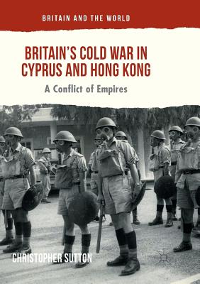 Britain's Cold War in Cyprus and Hong Kong: A Conflict of Empires - Sutton, Christopher