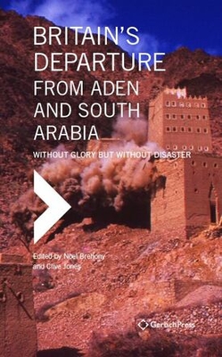 Britain's Departure from Aden and South Arabia: Without Glory but Without Disaster - Brehony, Noel (Editor), and Jones, Clive (Editor)