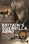 Britain's Guerrilla Army: Plans for a Secret War 1939-45