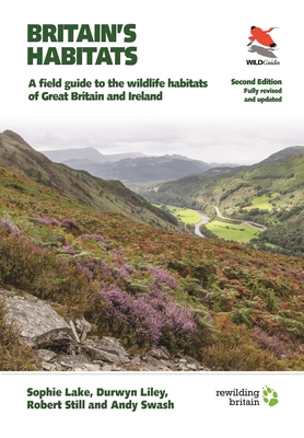 Britain's Habitats: A Field Guide to the Wildlife Habitats of Great Britain and Ireland - Fully Revised and Updated Second Edition - Lake, Sophie, and Liley, Durwyn, and Still, Robert