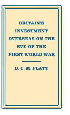 Britain's Investment Overseas on the Eve of the First World War: The Use and Abuse of Numbers - Platt, D C M