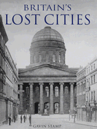 Britain's Lost Cities - Stamp, Gavin, Professor