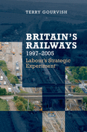 Britain's Railway, 1997-2005: Labour's Strategic Experiment