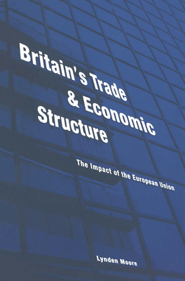 Britain's Trade and Economic Structure: The Impact of the EU - Moore, Lynden