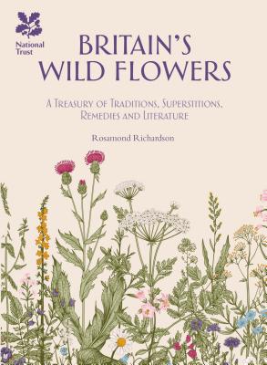 Britain's Wild Flowers: A Treasury of Traditions, Superstitions, Remedies and Literature - Richardson, Rosamond, and National Trust Books