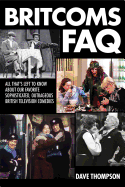 Britcoms FAQ: All That's Left to Know about Our Favorite Sophisticated Outrageous British Television Comedies