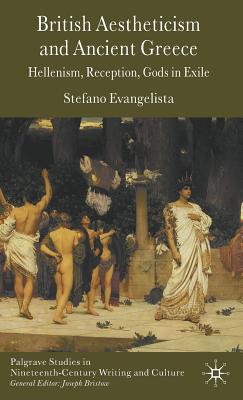 British Aestheticism and Ancient Greece: Hellenism, Reception, Gods in Exile - Evangelista, S