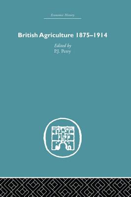 British Agriculture: 1875-1914 - Perry, P J (Editor)