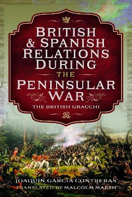 British and Spanish Relations During the Peninsular War: The British Gracchi - Contreras, Joaquin Garc a, and Marsh, Malcolm