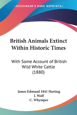 British Animals Extinct Within Historic Times: With Some Account of British Wild White Cattle (1880) - Harting, James Edmund 1841