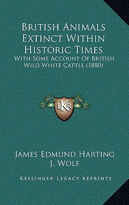 British Animals Extinct Within Historic Times: With Some Account of British Wild White Cattle (1880) - Harting, James Edmund 1841