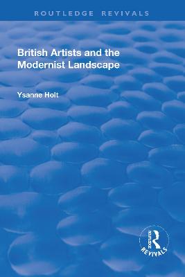 British Artists and the Modernist Landscape - Holt, Ysanne