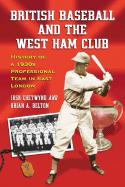 British Baseball and the West Ham Club: History of a 1930s Professional Team in East London - Chetwynd, Josh, and Belton, Brian