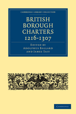 British Borough Charters 1216-1307 - Ballard, Adolphus (Editor), and Tait, James (Editor)