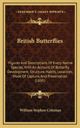 British Butterflies: Figures And Descriptions Of Every Native Species, With An Account Of Butterfly Development, Structure, Habits, Localities, Mode Of Capture, And Preservation (1895)