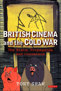 British Cinema and the Cold War: The State, Propaganda and Consensus