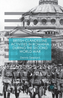 British Clandestine Activities in Romania During the Second World War - Deletant, Dennis