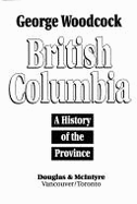 British Columbia : a history of the province - Woodcock, George