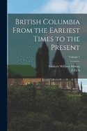 British Columbia From the Earliest Times to the Present; Volume 1