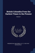 British Columbia From the Earliest Times to the Present; Volume 1
