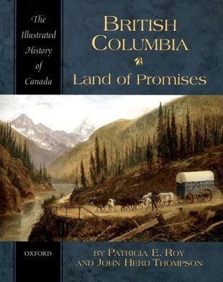 British Columbia: Land of Promises - Roy, Patricia E, and Thompson, John Herd