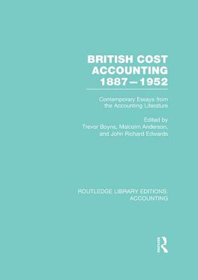 British Cost Accounting 1887-1952 (RLE Accounting): Contemporary Essays from the Accounting Literature - Boyns, Trevor (Editor), and Anderson, Malcolm (Editor), and Edwards, J. (Editor)