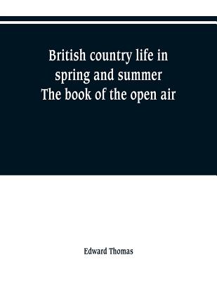 British country life in spring and summer; the book of the open air - Thomas, Edward