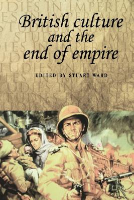 British Culture and the End of Empire - Thompson, Andrew (Editor), and Ward, Stuart (Editor), and MacKenzie, John M (Editor)