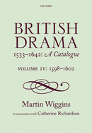 British Drama 1533-1642: A Catalogue: Volume IV: 1598-1602