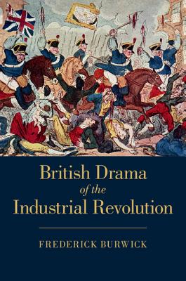 British Drama of the Industrial Revolution - Burwick, Frederick