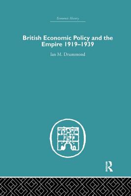 British Economic Policy and Empire, 1919-1939 - Drummond, Ian M.