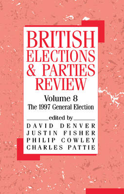 British Elections and Parties Review: The General Election of 1997 - Cowley, Philip (Editor), and Denver, David (Editor), and Fisher, Justin (Editor)