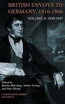 British Envoys to Germany 1816-1866: Volume 2, 1830-1847 - Msslang, Markus (Editor), and Freitag, Sabine (Editor), and Wende, Peter (Editor)