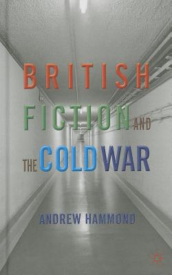 British Fiction and the Cold War - Hammond, A