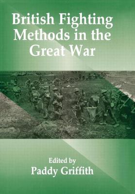 British Fighting Methods in the Great War - Griffith, Paddy, Mr. (Editor)