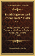British Highways and Byways from a Motor Car: Being a Record of a Five Thousand Mile Tour in England, Wales and Scotland