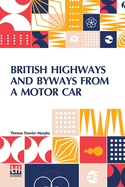 British Highways And Byways From A Motor Car: Being A Record Of A Five Thousand Mile Tour In England, Wales And Scotland