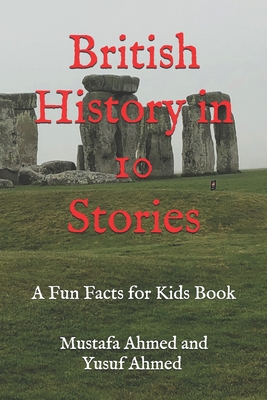 British History in 10 Stories: A Fun Facts for Kids Book - Ahmed, Yusuf, and Ahmed, Mustafa