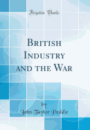 British Industry and the War (Classic Reprint)