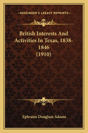 British Interests And Activities In Texas, 1838-1846 (1910)