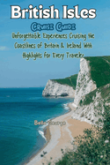 British Isles Cruise Guide (With Images and Maps): Unforgettable Experiences Cruising the Coastlines of Britain & Ireland With Highlights for Every Traveler