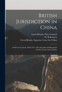 British Jurisdiction in China: Orders in Council, 1904-1915, with Amended and Repealed Articles Noted, and an Index