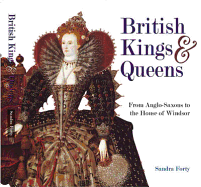 British Kings and Queens: From Anglo Saxons to the House of Windsor