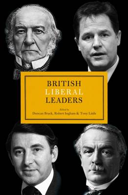 British Liberal Leaders - Brack, Duncan (Editor), and Little, Tony (Editor), and Ingham, Robert (Editor)