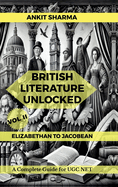 British Literature Unlocked Vol II: ELIZABETHAN TO JACOBEAN: A Complete Guide for UGC NET