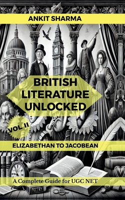 British Literature Unlocked Vol II: ELIZABETHAN TO JACOBEAN: A Complete Guide for UGC NET - Ankit Sharma