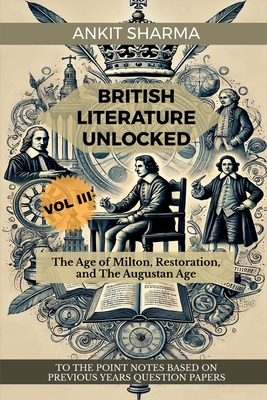 British Literature Unlocked Vol III: The Age of Milton, Restoration, and The Augustan Age: A Complete Guide for UGC NET - Ankit Sharma