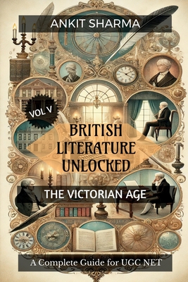 British Literature Unlocked Vol V: THE VICTORIAN AGE: A Complete Guide for UGC NET - Ankit Sharma